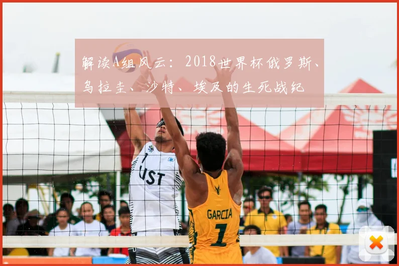解读A组风云：2018世界杯俄罗斯、乌拉圭、沙特、埃及的生死战纪