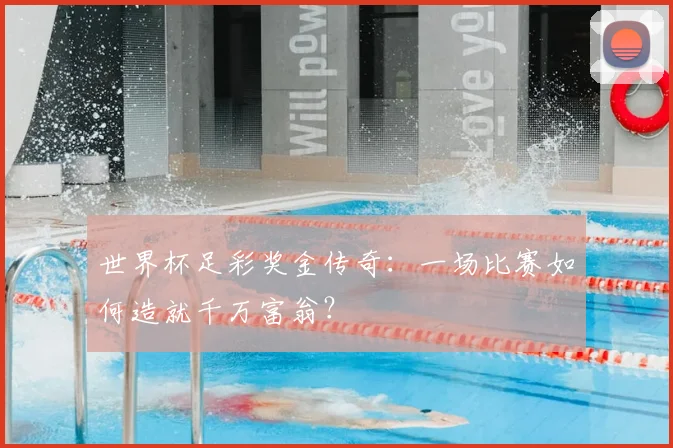 世界杯足彩奖金传奇：一场比赛如何造就千万富翁？