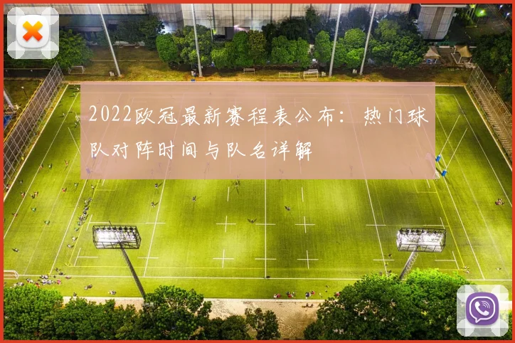 2022欧冠最新赛程表公布：热门球队对阵时间与队名详解